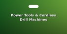 Power Tools & Cordless Drill Machines