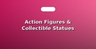 Action Figures & Collectible Statues