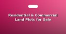 Residential & Commercial Land Plots for Sale