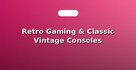 Retro Gaming & Classic Vintage Consoles