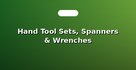 Hand Tool Sets, Spanners & Wrenches