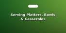 Serving Platters, Bowls & Casseroles